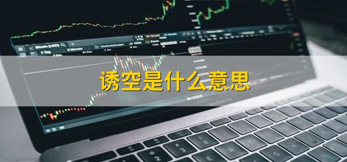 诱空是什么意思？影响用户做空的因素有哪些？