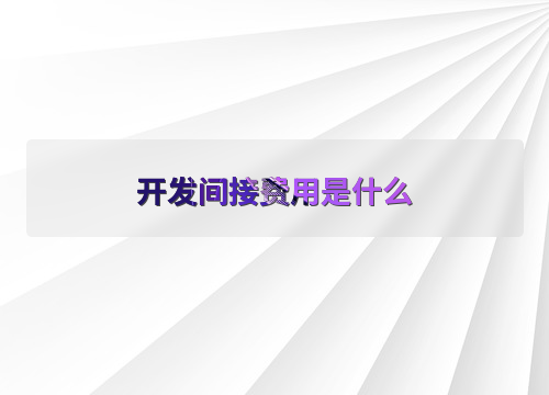 开发间接费用是什么？如何处理？遵循原则与方法很关键