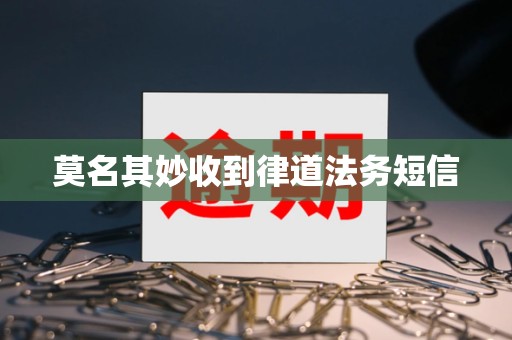 莫名其妙收到律道法务短信？这些原因你得知道