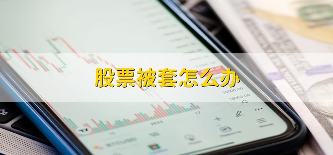 股票被套怎么办，分以下三点